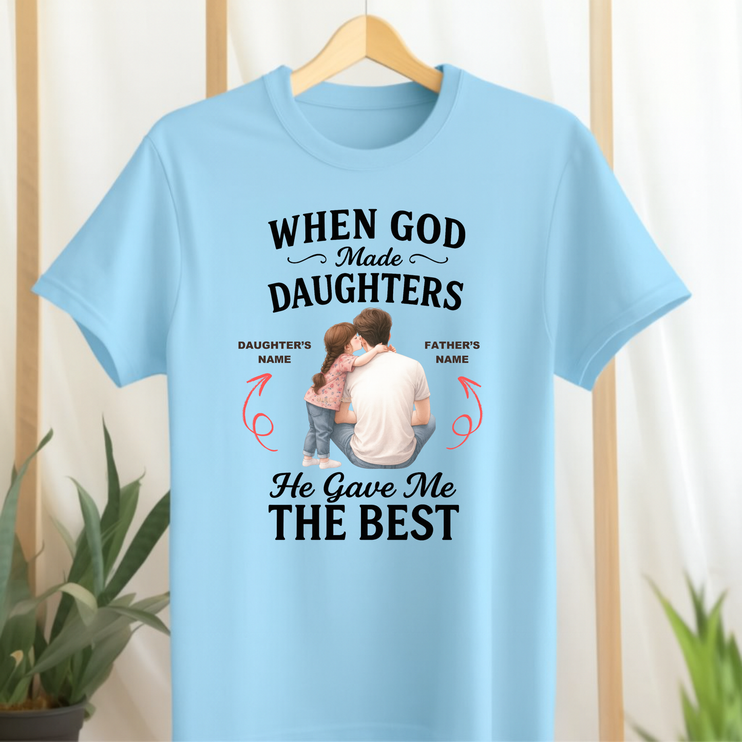 CUSTOMIZED-WHEN GOD MADE DAUGHTERS, HE GAVE ME THE BEST CLASSIC T-SHIRT