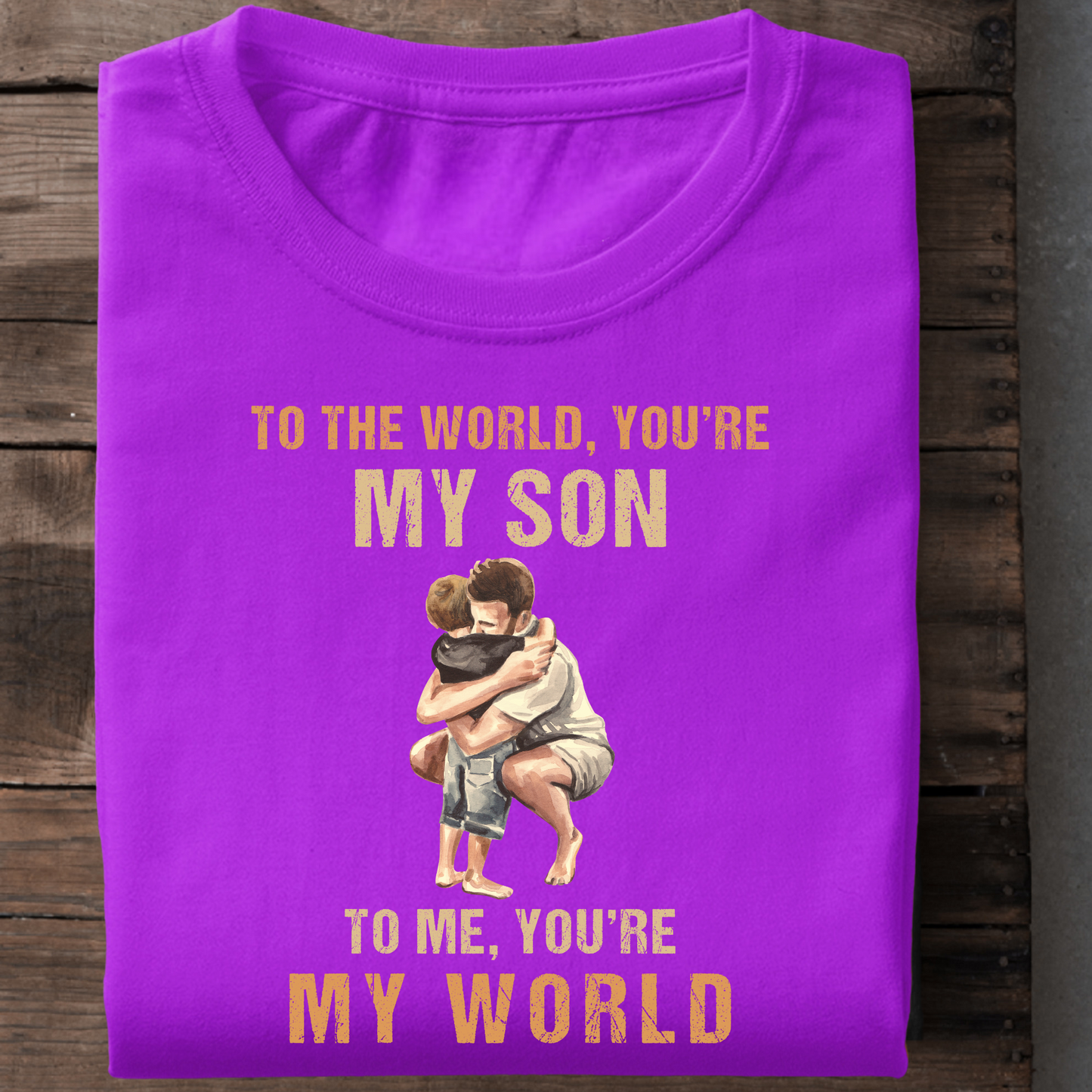 TO THE WORLD YOU'RE MY SON, TO ME YOU'RE MY WORLD PREMIUM QUALITY T-SHIRT
