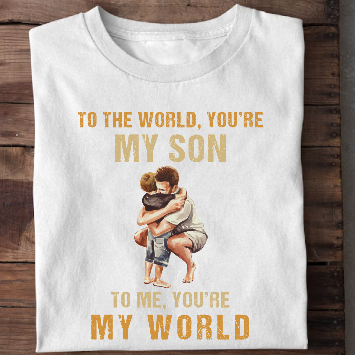 TO THE WORLD YOU'RE MY SON, TO ME YOU'RE MY WORLD PREMIUM QUALITY T-SHIRT