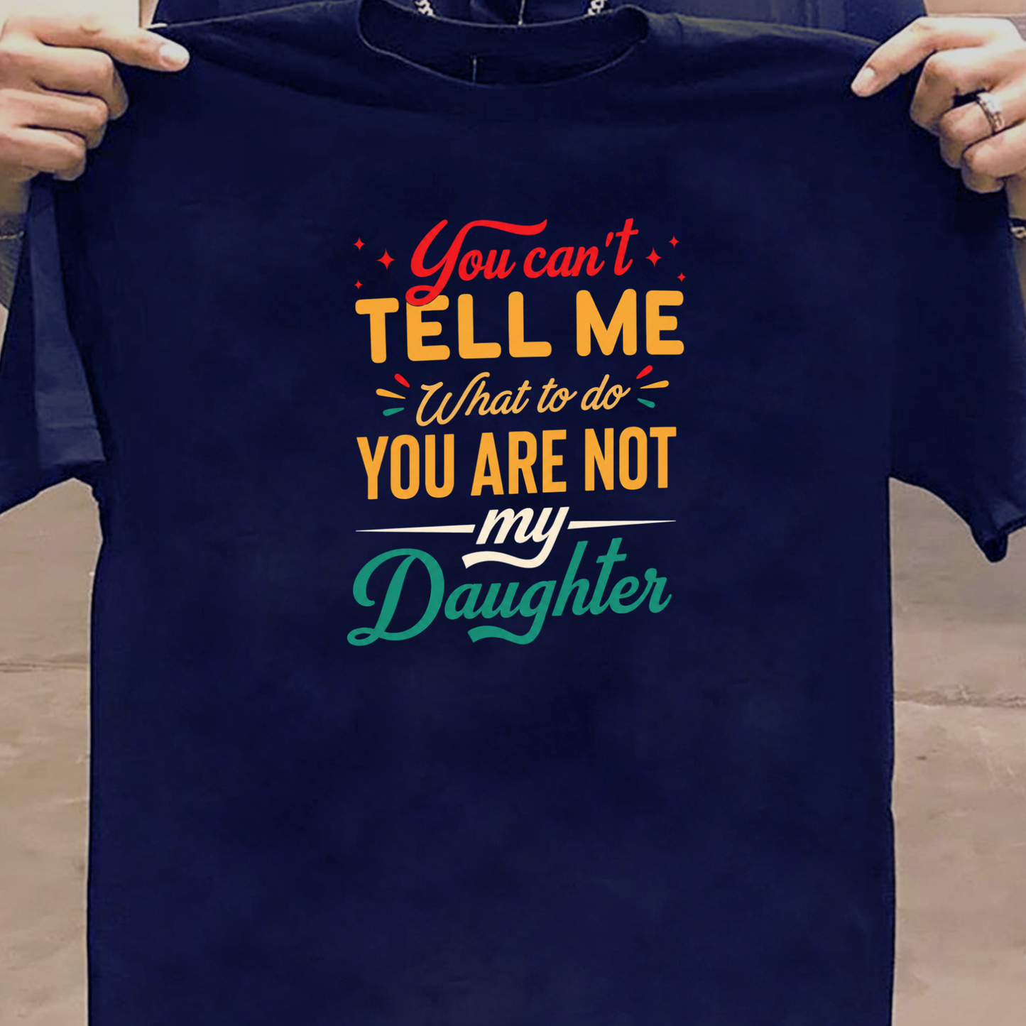 YOU ARE NOT MY DAUGHTER PREMIUM CLASSIC T-SHIRT