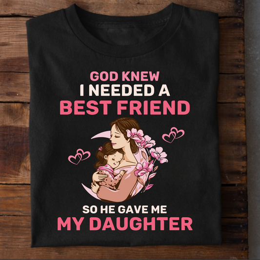 GOD KNEW I NEEDED A BEST FRIEND, SO HE GAVE MY DAUGHTER (MOM & DAUGHTER) CLASSIC T-SHIRT