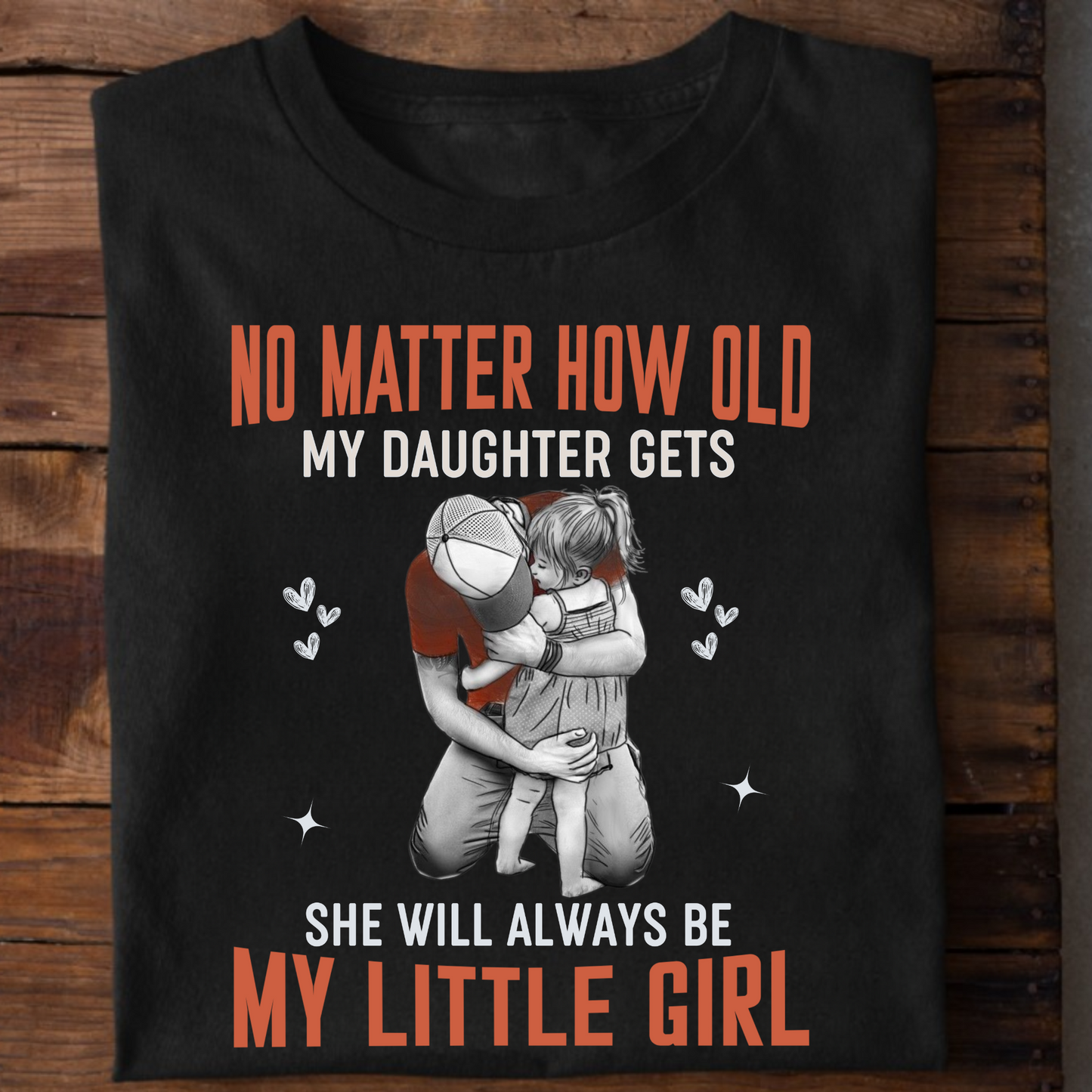 SHE WILL ALWAYS BE MY LITTLE GIRL PREMIUM QUALITY T-SHIRT