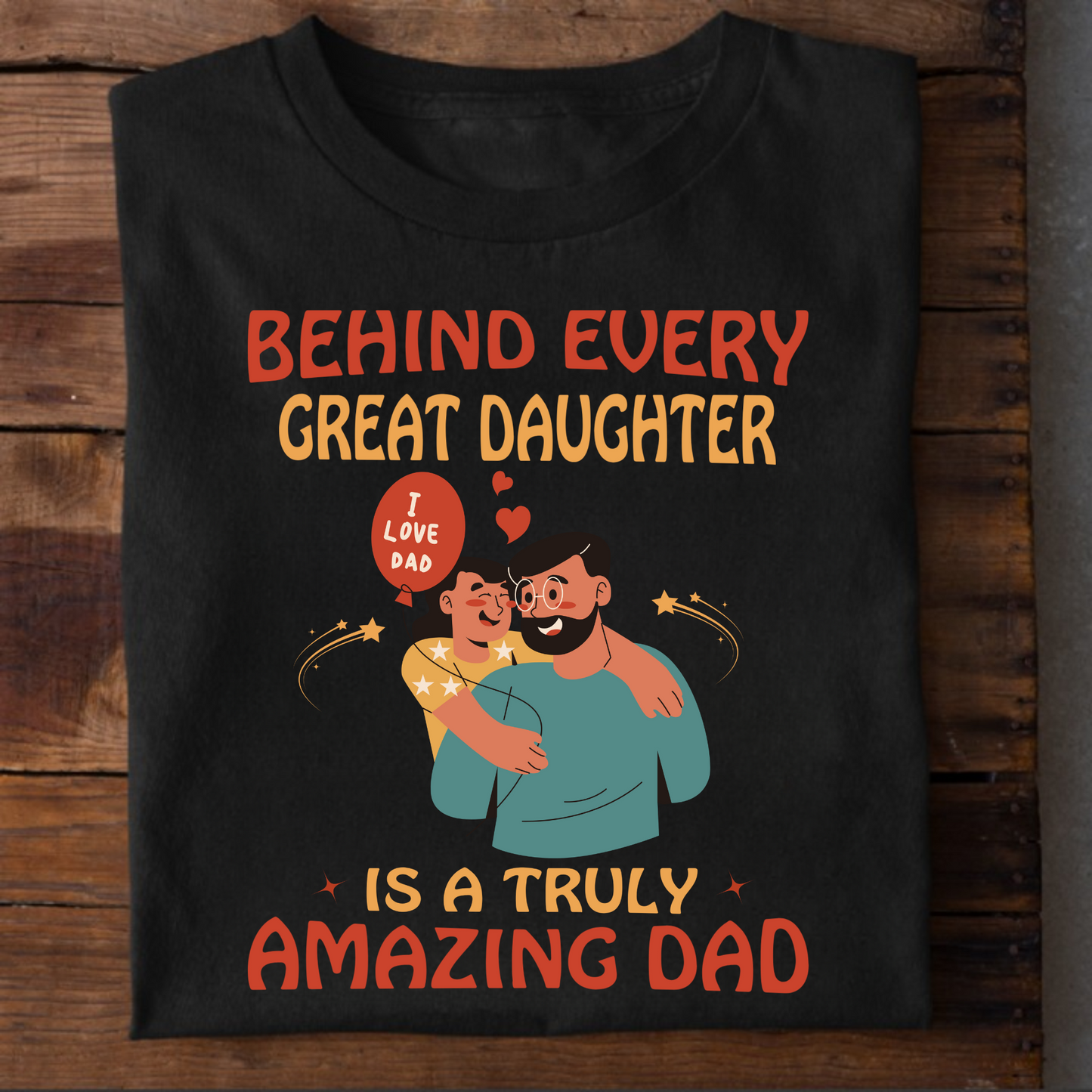 BEHIND EVERY GREAT DAUGHTER IS A TRULY AMAZING DAD (DAD & DAUGHTER) CLASSIC T-SHIRT