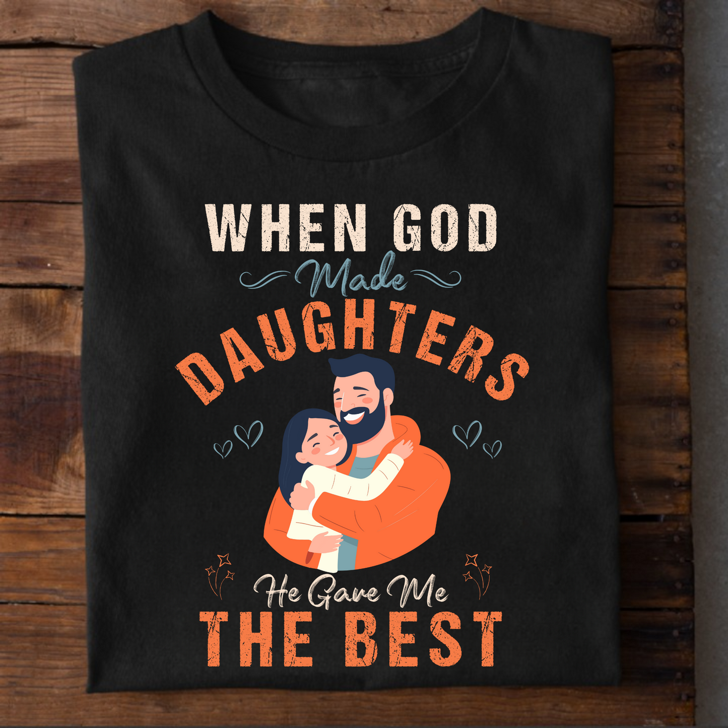 WHEN GOD MADE DAUGHTERS HE GAVE ME THE BEST (DAD & DAUGHTER) CLASSIC T-SHIRT