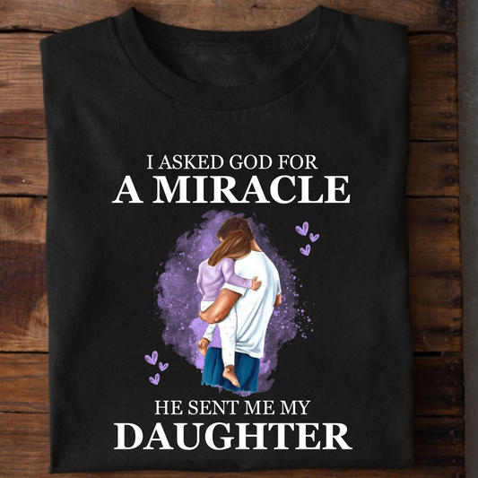 I ASKED GOD FOR A MIRACLE, HE SENT ME MY DAUGHTER PREMIUM CLASSIC T-SHIRT