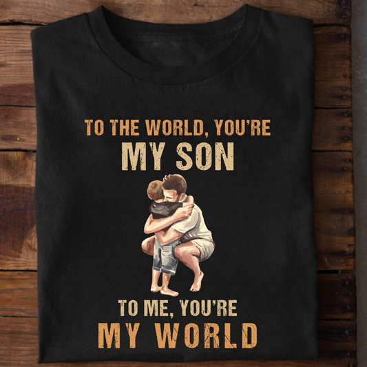 TO THE WORLD YOU'RE MY SON, TO ME YOU'RE MY WORLD PREMIUM QUALITY T-SHIRT