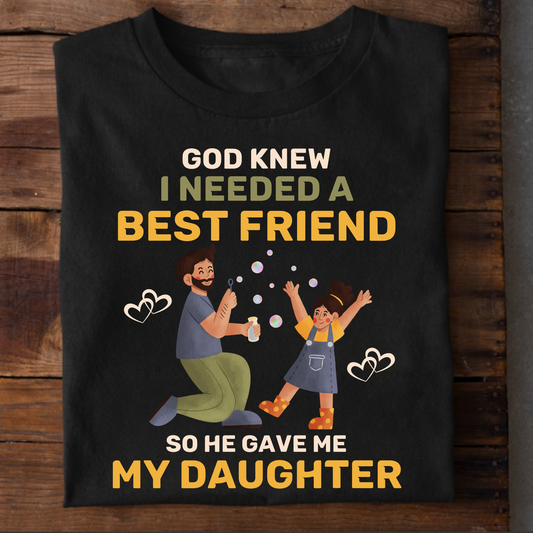 GOD KNEW I NEEDED A BEST FRIEND SO HE GAVE ME MY DAUGHTER (DAD AND DAUGHTER) CLASSIC T-SHIRT