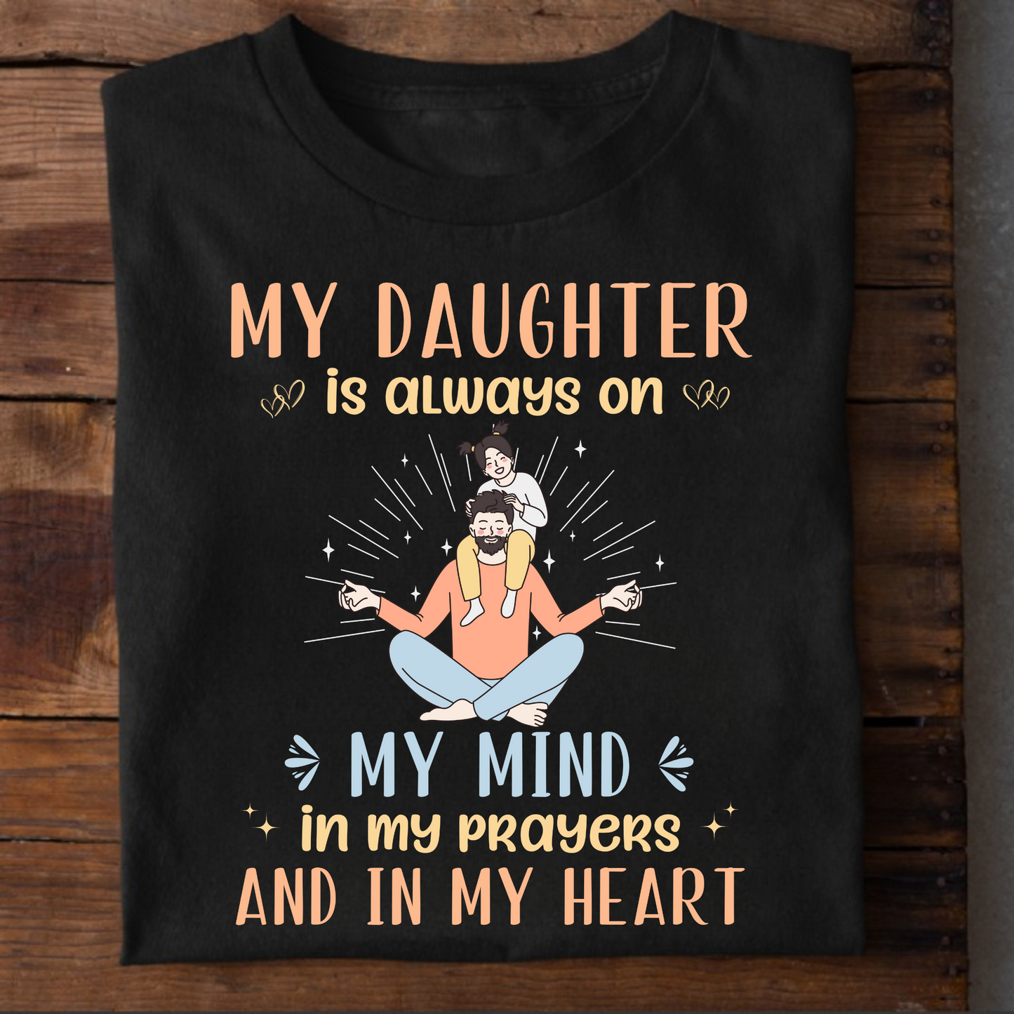 MY DAUGHTER IS ALWAYS ON MY MIND, IN MY PRAYERS AND IN MY HEART (DAD & DAUGHTER) CLASSIC T-SHIRT