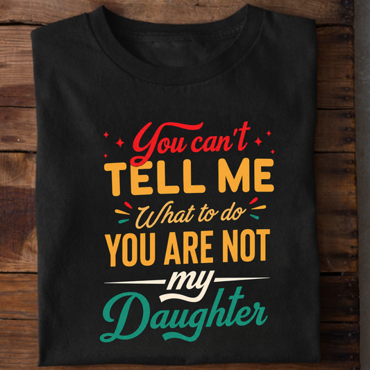 YOU ARE NOT MY DAUGHTER PREMIUM CLASSIC T-SHIRT