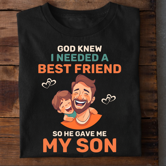 GOD KNEW I NEEDED A BEST FRIEND SO HE GAVE ME MY SON (DAD AND SON) CLASSIC T-SHIRT