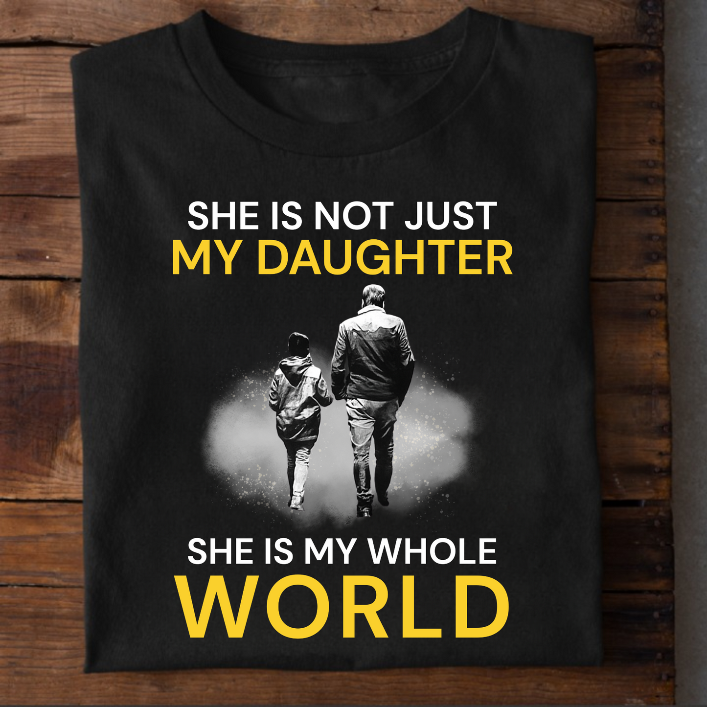 SHE IS NOT JUST MY DAUGHTER, SHE IS MY WHOLE WORLD CLASSIC T-SHIRT