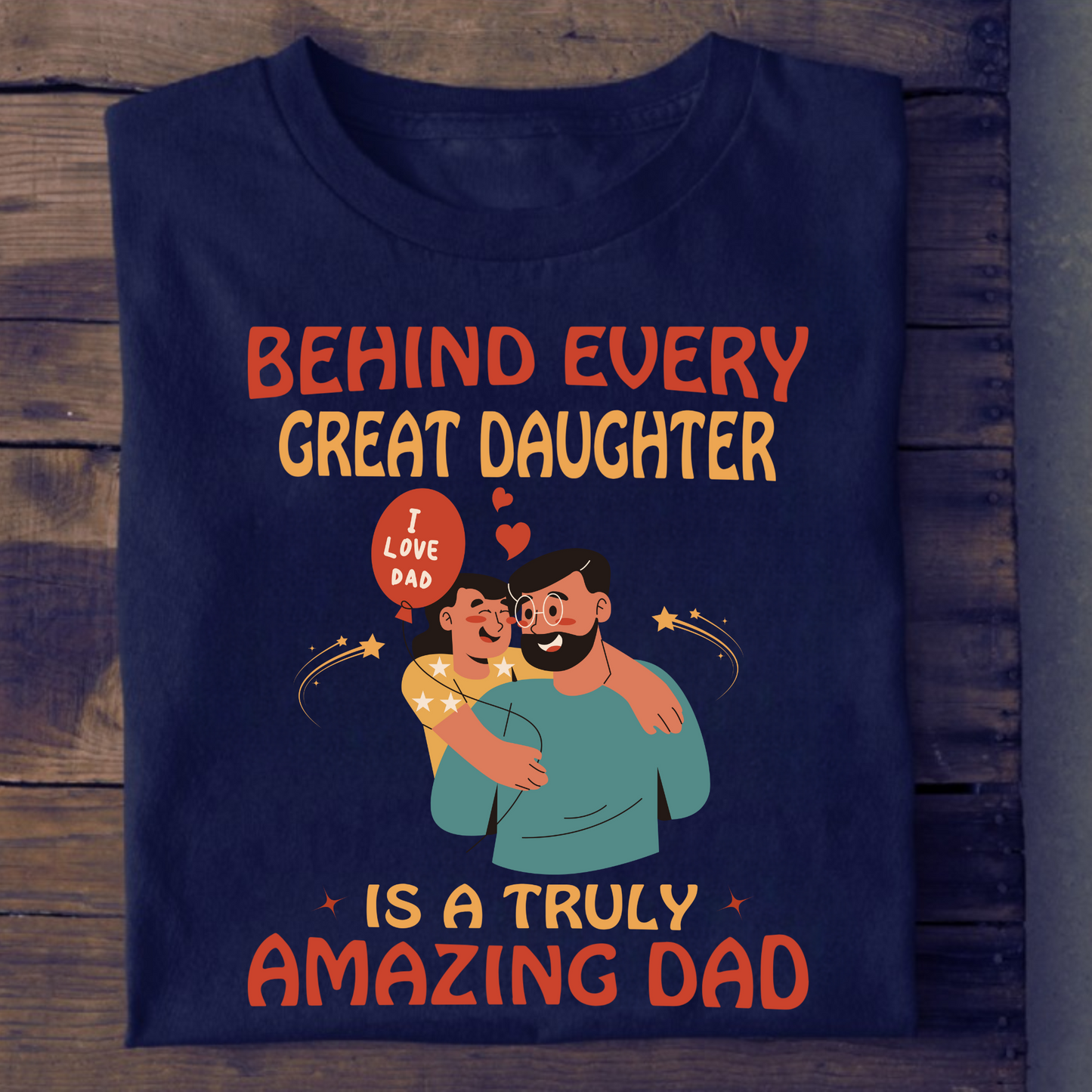 BEHIND EVERY GREAT DAUGHTER IS A TRULY AMAZING DAD (DAD & DAUGHTER) CLASSIC T-SHIRT