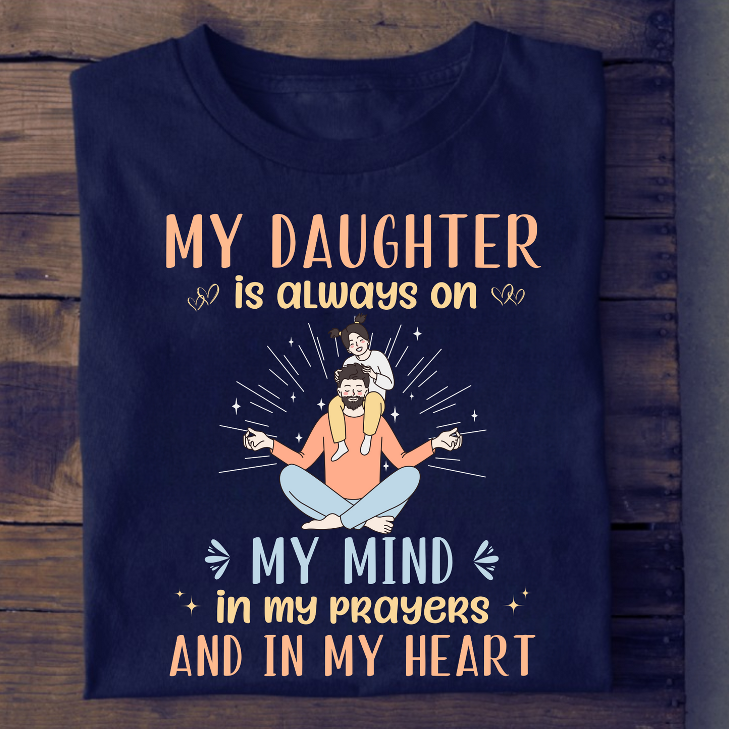 MY DAUGHTER IS ALWAYS ON MY MIND, IN MY PRAYERS AND IN MY HEART (DAD & DAUGHTER) CLASSIC T-SHIRT