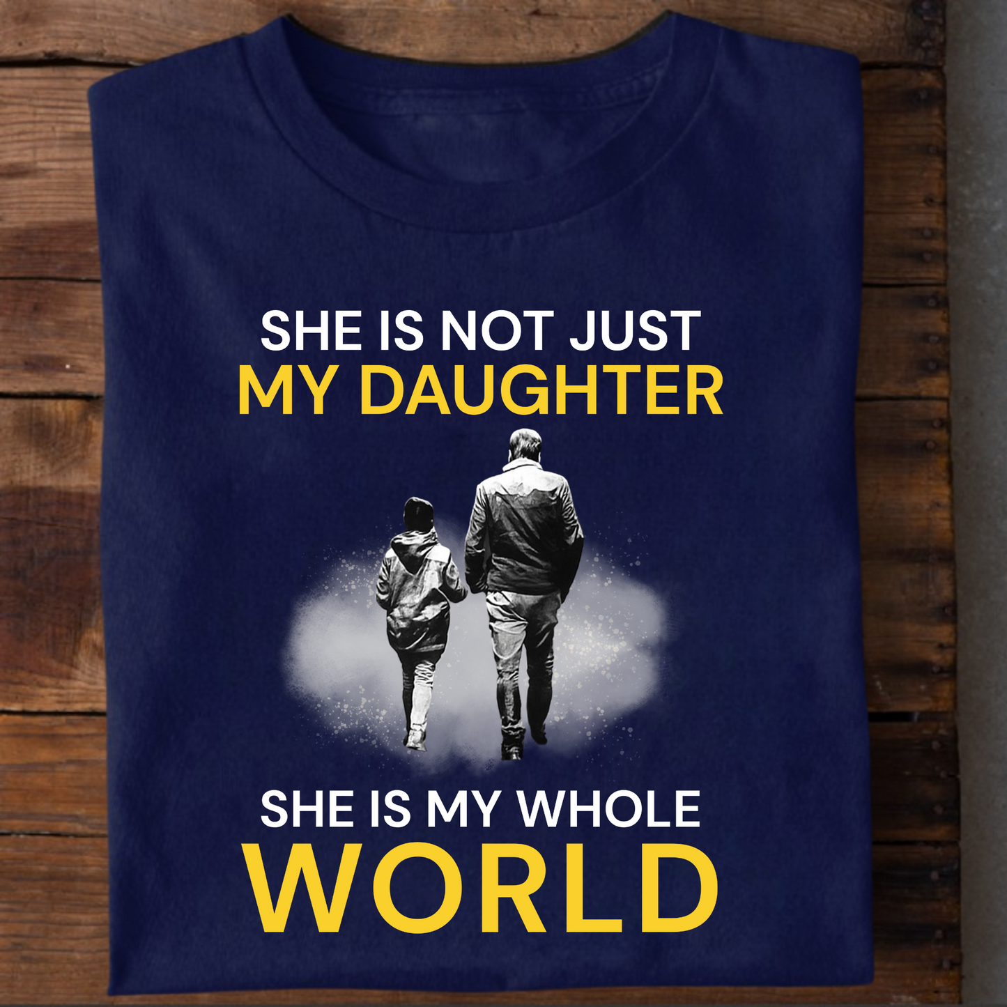SHE IS NOT JUST MY DAUGHTER, SHE IS MY WHOLE WORLD CLASSIC T-SHIRT