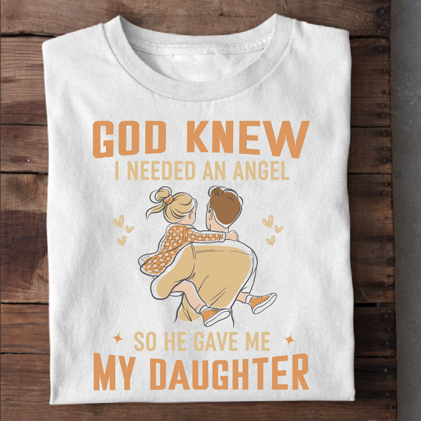 GOD KNEW I NEEDED AN ANGEL SO HE GAVE ME MY DAUGHTER (DAD AND DAUGHTER) CLASSIC T-SHIRT